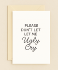don't let me ugly cry card