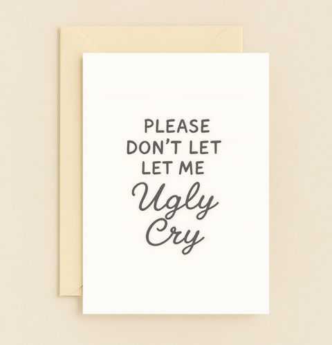 don't let me ugly cry card