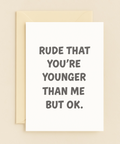 rude younger than me humor card