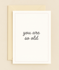 you are so old humor card