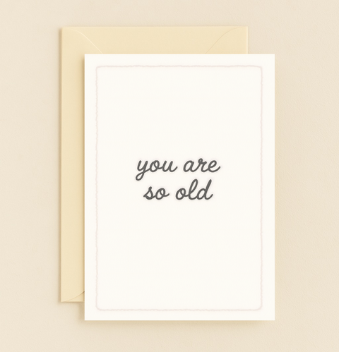 you are so old humor card